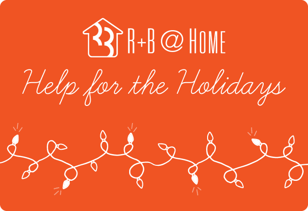 A graphic with an orange background which states: R+B@Home Help for the Holidays